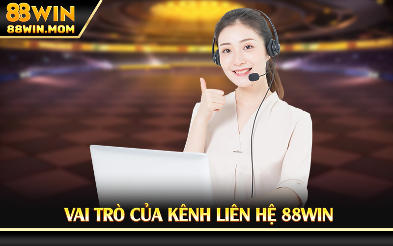 Vai trò của kênh liên hệ 88Win